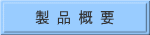 製 品 概 要