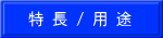 特 長 / 用 途